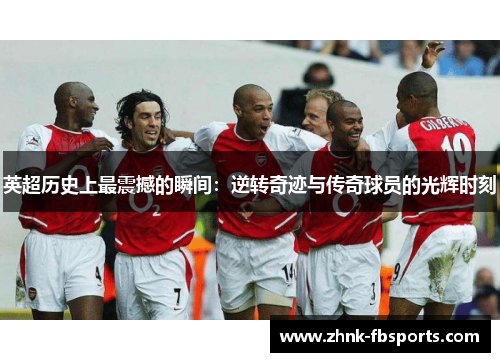 英超历史上最震撼的瞬间：逆转奇迹与传奇球员的光辉时刻