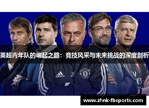 英超青年队的崛起之路：竞技风采与未来挑战的深度剖析
