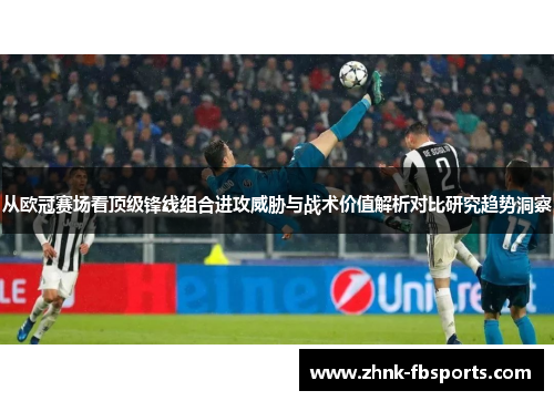 从欧冠赛场看顶级锋线组合进攻威胁与战术价值解析对比研究趋势洞察