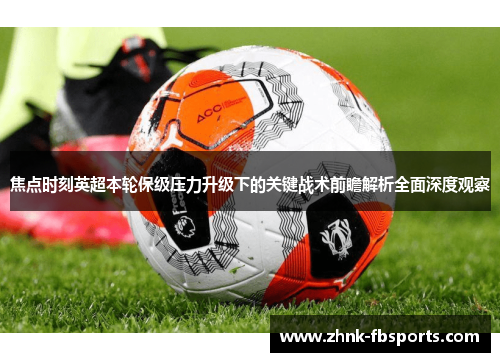 焦点时刻英超本轮保级压力升级下的关键战术前瞻解析全面深度观察